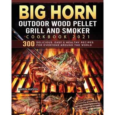 BIG HORN OUTDOOR Wood Pellet Grill & Smoker Cookbook 2021: 300 Delicious, Easy & Healthy Recipes for Everyone Around the World