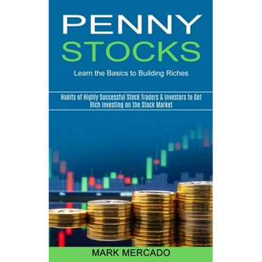 Penny Stocks: Habits of Highly Successful Stock Traders & Investors to Get Rich Investing on the Stock Market (Learn the Basics to Building Riches)