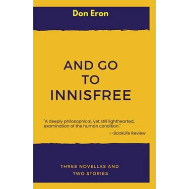 And Go to Innisfree: Three Novellas and Two Stories