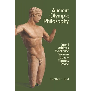 Ancient Olympic Philosophy: Sport, Athletes, Excellence, Education, Women, Beauty, Peace