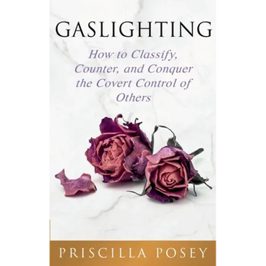 Gaslighting: How to Classify, Counter, and Conquer the Covert Control of Others