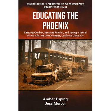 Educating the Phoenix: Rescuing Children, Reuniting Families, and Saving a School District After the 2018 Paradise, California Camp Fire