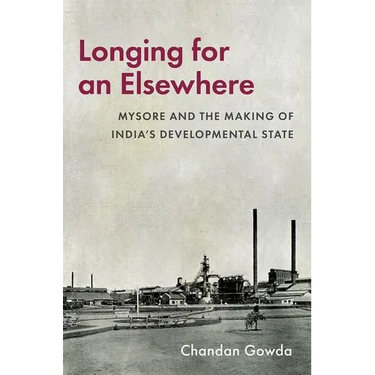 Longing for an Elsewhere: Mysore and the Making of India's Developmental State
