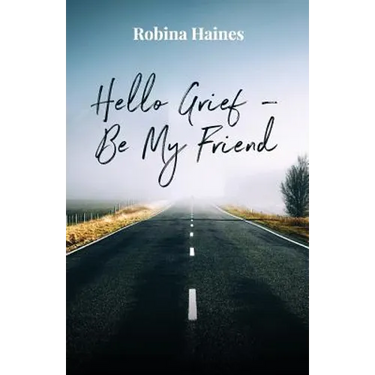 Hello Grief - Be My Friend: A journey into finding light after loss