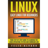 Linux: Easy Linux For Beginners, Your Step-By-Step Guide To Learning The Linux Operating System And Command Line