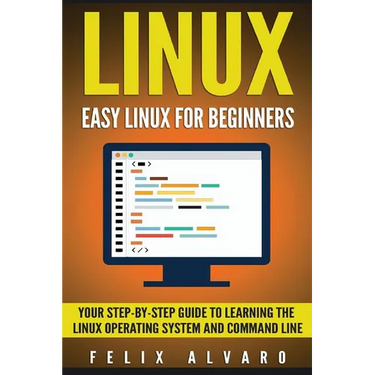 Linux: Easy Linux For Beginners, Your Step-By-Step Guide To Learning The Linux Operating System And Command Line