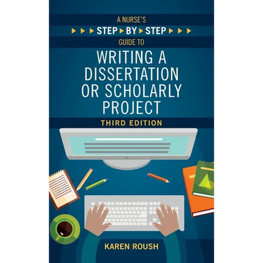 A Nurse's Step-By-Step Guide to Writing A Dissertation or Scholarly Project, Third Edition