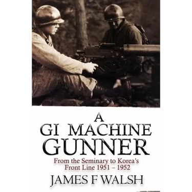 A GI Machine Gunner: From the Seminary to Korea's Front Line 1951 - 1952