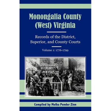 Monongalia County, (West) Virginia Records of the District, Superior, and County Courts, Volume 1: 1776-1799