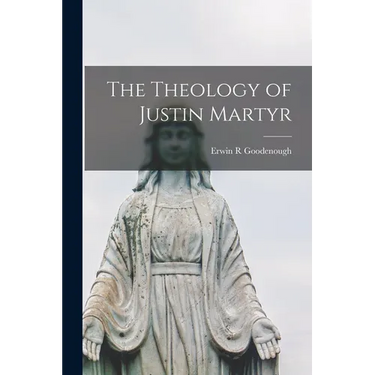 The Theology of Justin Martyr