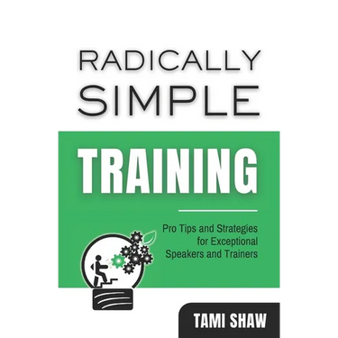 Radically Simple Training: Pro Tips and Strategies for Exceptional Speakers and Trainers