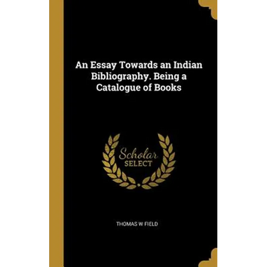 An Essay Towards an Indian Bibliography. Being a Catalogue of Books