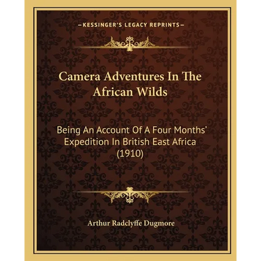 Camera Adventures In The African Wilds: Being An Account Of A Four Months' Expedition In British East Africa (1910)