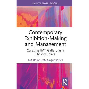 Contemporary Exhibition-Making and Management: Curating IMT Gallery as a Hybrid Space