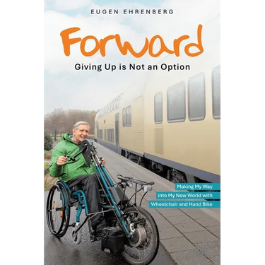 Forward-Giving Up is Not an Option: Making My Way into My New World with Wheelchair and Hand Bike