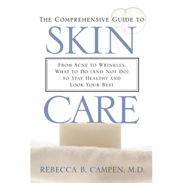The Comprehensive Guide to Skin Care: From Acne to Wrinkles, What to Do (And Not Do) to Stay Healthy and Look Your Best