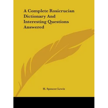 A Complete Rosicrucian Dictionary And Interesting Questions Answered