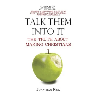 Talk Them Into It: The Truth about Making Christians