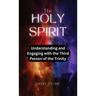 The Holy Spirit: Understanding and Engaging with the Third Person of the Trinity