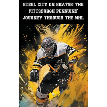 Steel City on Skates: The Pittsburgh Penguins' Journey Through the NHL