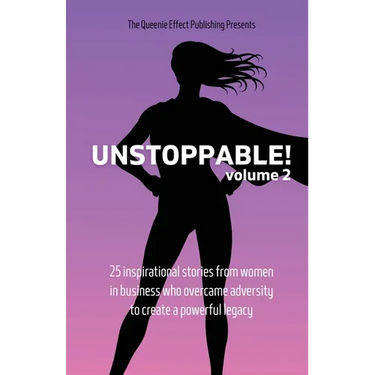 Unstoppable!: Volume 2: 25 Inspirational Stories From Women In Business Who Overcame Adversity To Create A Powerful Legacy