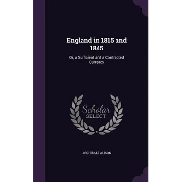 England in 1815 and 1845: Or, a Sufficient and a Contracted Currency