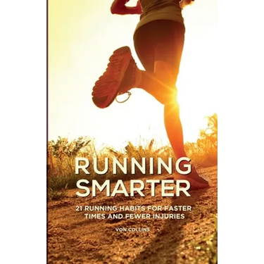 Running Smarter: 21 Running Habits For Faster Times And Fewer Injuries