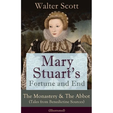 Mary Stuart's Fortune and End: The Monastery & the Abbot (Tales from Benedictine Sources) - Illustrated: Historical Novels