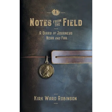 Notes from the Field: A Diary of Journeys Near and Far