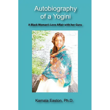 Autobiography of a Yogini: A Black Woman's Love Affair with her Guru