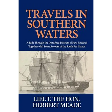 Travels in Southern Waters: A Ride Through the Disturbed Districts of New Zealand; Together with Some Account of the South Sea Islands
