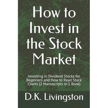 How to Invest in the Stock Market: Investing in Dividend Stocks for Beginners and How to Read Stock Charts (2 Manuscripts in 1 Book)
