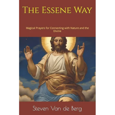 The Essene Way: Magical Prayers for Connecting with Nature and the Divine