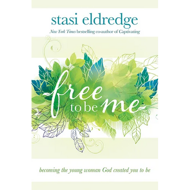 Free to Be Me: Becoming the Young Woman God Created You to Be