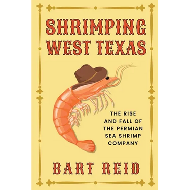 Shrimping West Texas: The Rise and Fall of the Permian Sea Shrimp Company