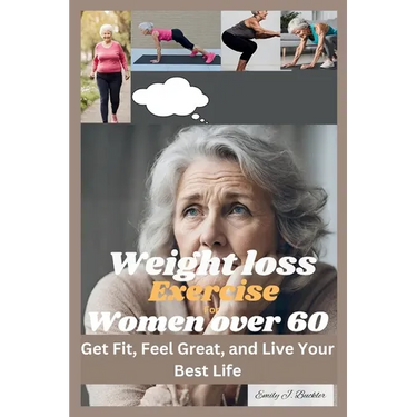 Weight Loss Exercise for Women Over 60: Get Fit, Feel Great, and Live Your Best Life