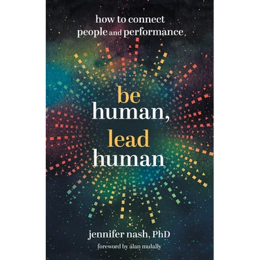 Be Human, Lead Human: How to Connect People and Performance