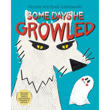 Some Days He Growled: A Picture Book Introduction to the Cycle of Domestic Violence, Bullying, Abuse, and Unhealthy Relationships For Kids, Teens, Adu