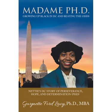 Madame Ph.D.: Growing Up Black in DC and Beating the Odds: Nettie's DC Story of Perseverance, Hope, and Determination (Phd)