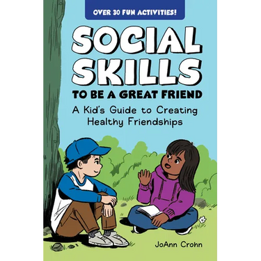Social Skills to Be a Great Friend: A Kid's Guide to Creating Healthy Friendships