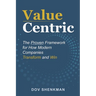 Value Centric: The Proven Framework for How Modern Companies Transform and Win