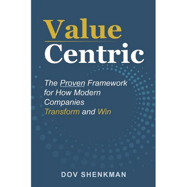 Value Centric: The Proven Framework for How Modern Companies Transform and Win