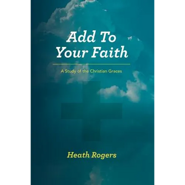 Add to Your Faith: A Study of the Christian Graces