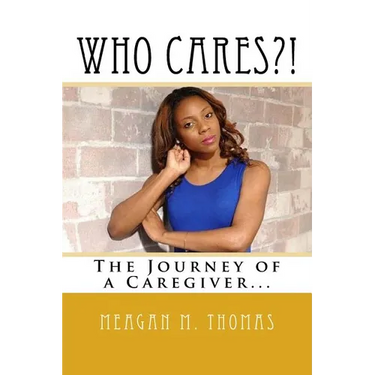 WHO CARES?! The Journey of a Caregiver.