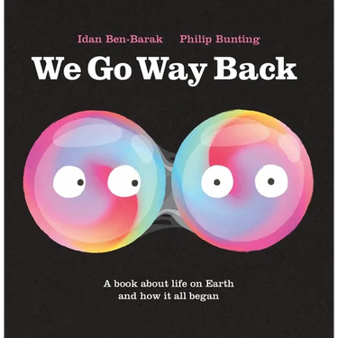 We Go Way Back: A Book about Life on Earth and How It All Began