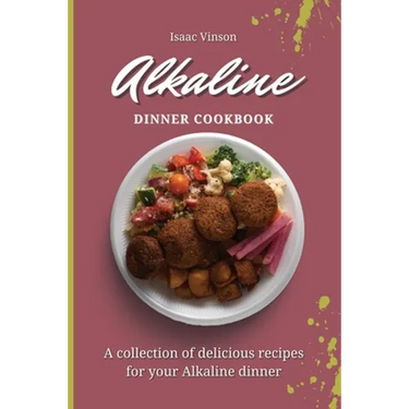Alkaline Dinner Cookbook: A collection of delicious recipes for your Alkaline dinner