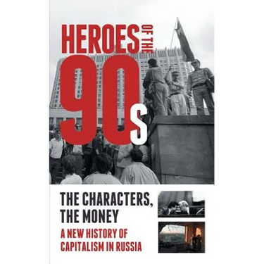 Heroes of the '90s: People and Money. The Modern History of Russian Capitalism