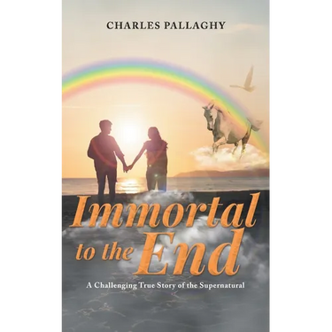 Immortal to the End: A Challenging True Story of the Supernatural