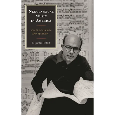 Neoclassical Music in America: Voices of Clarity and Restraint