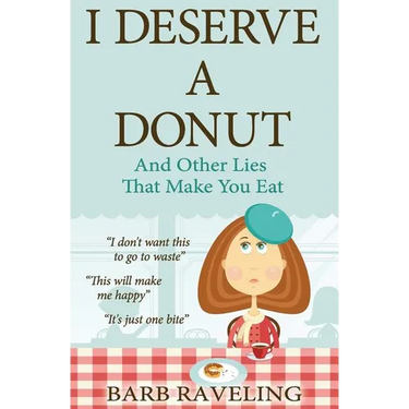 I Deserve a Donut (And Other Lies That Make You Eat): A Christian Weight Loss Resource